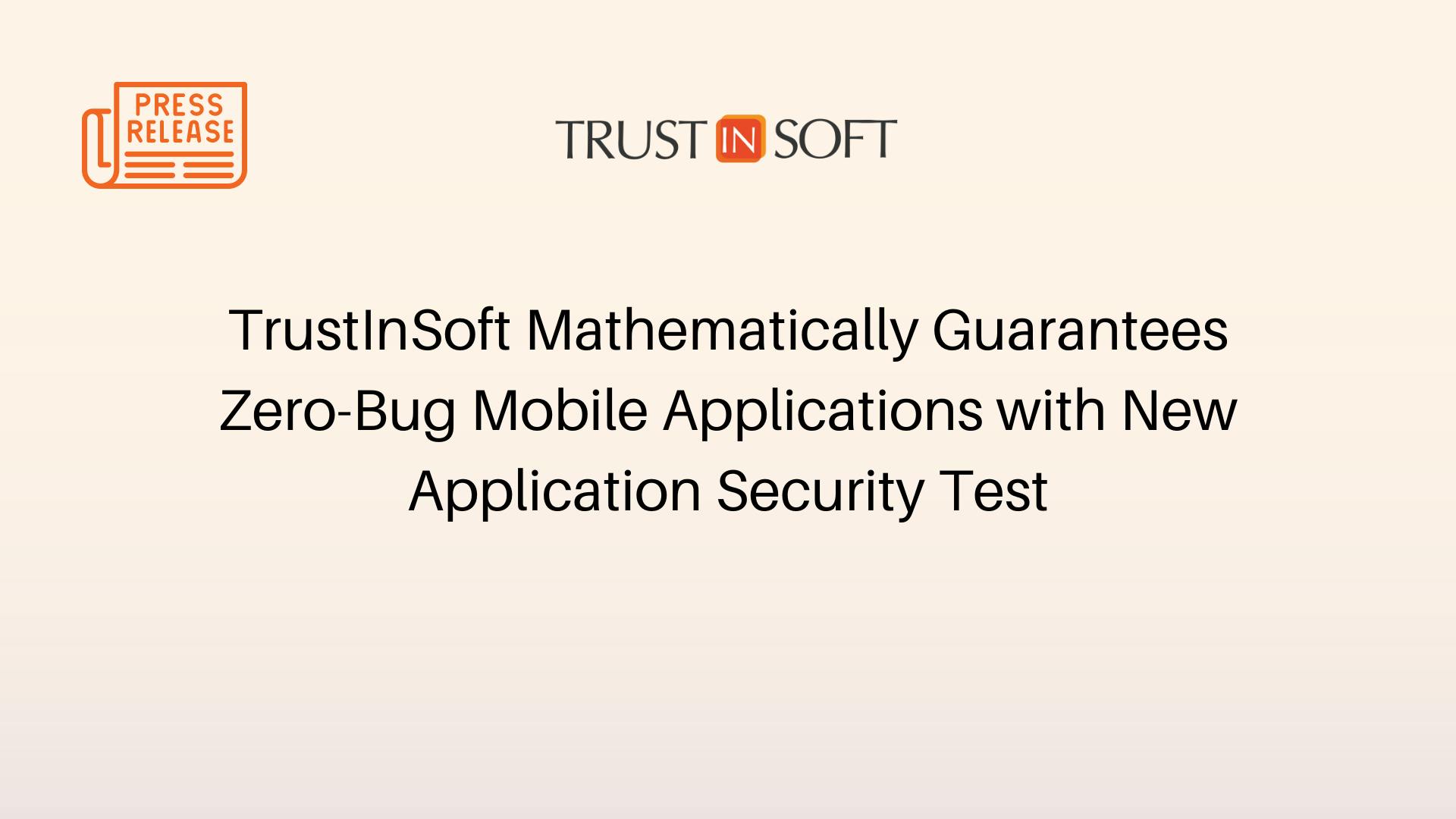 TrustInSoft Mathematically Guarantees Zero-Bug Mobile Applications with New Application Security Test