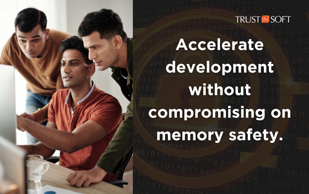 Accelerate development without compromising on memory safety