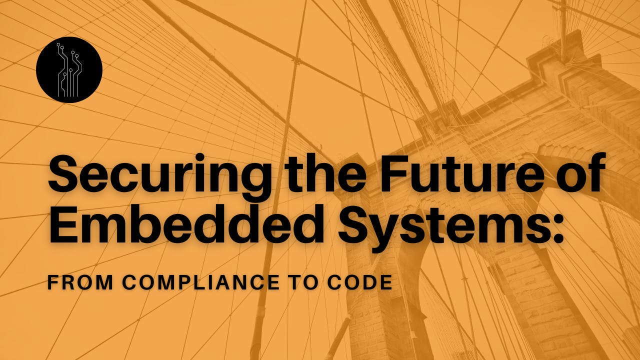 Securing the future of Embedded Systems: From Compliance to Code