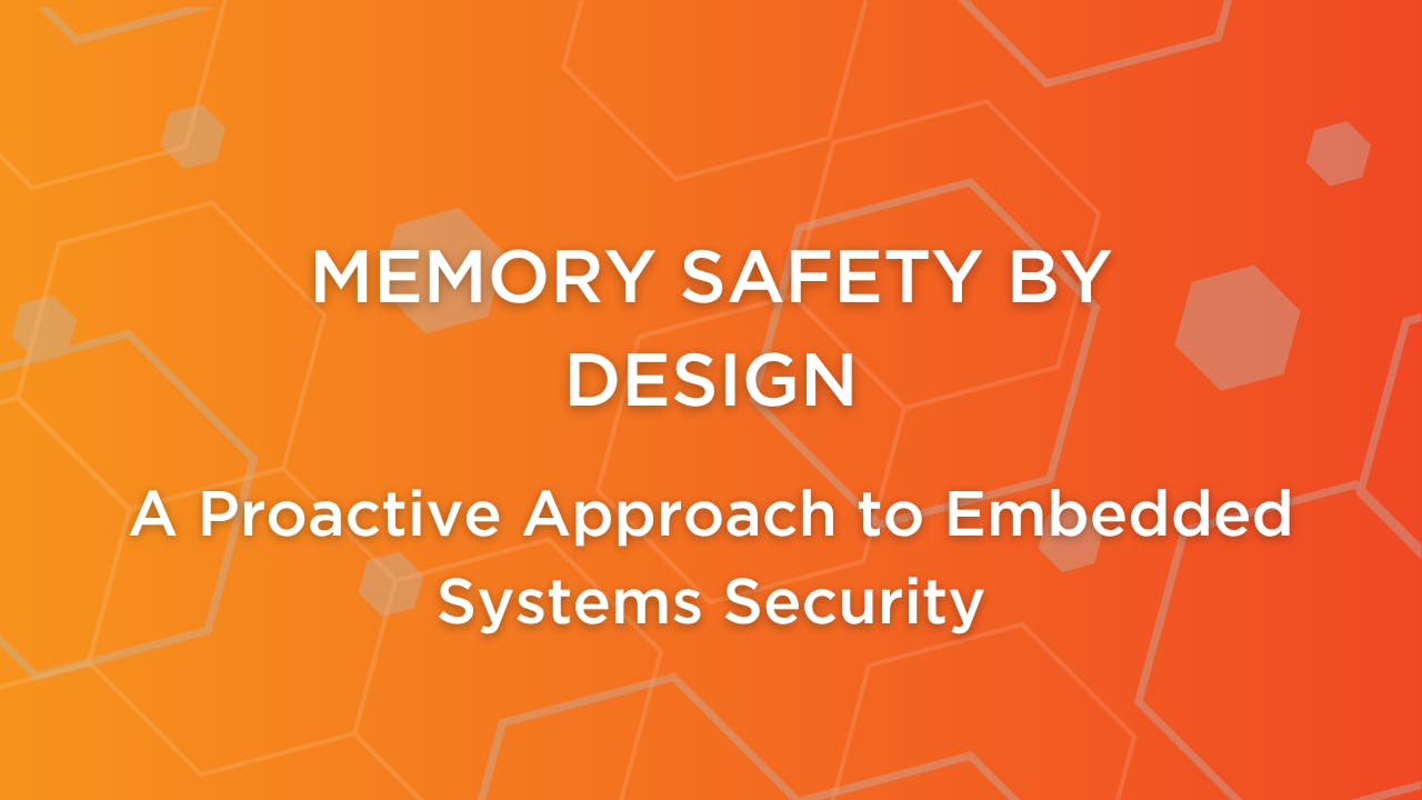 Memory safety by design: a proactive approach to embedded system security