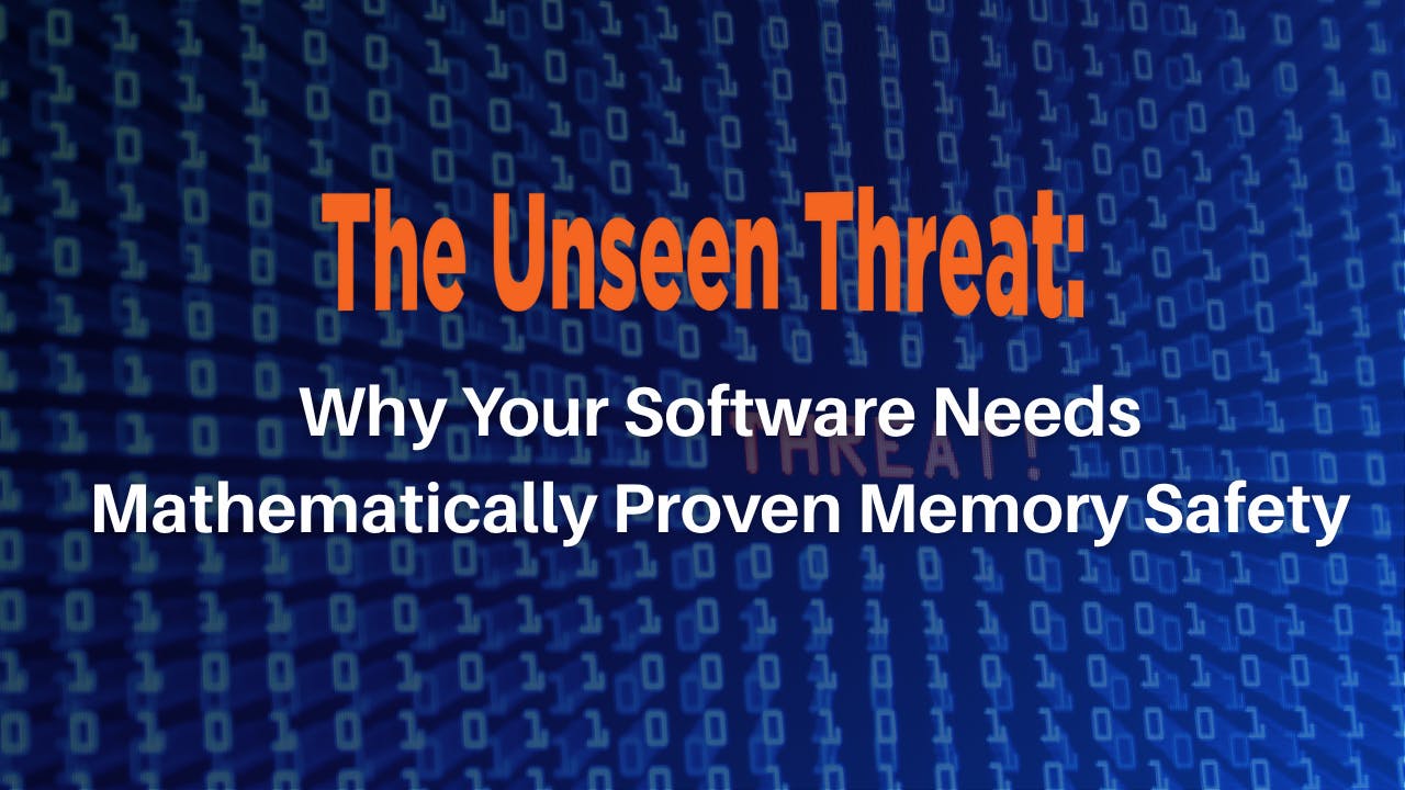 The Unseen Threat: Why Your Software Needs Mathematically Proven Memory Safety