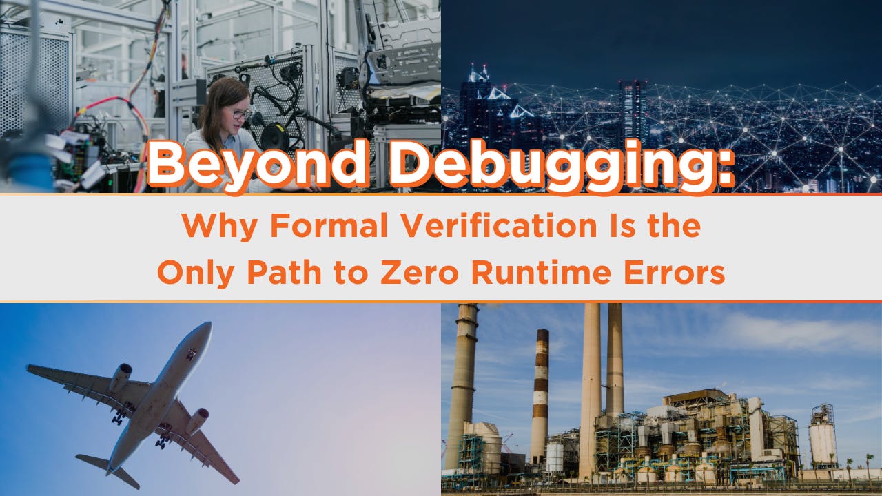 Beyond Debugging: Why Formal Verification Is the Only Path to Zero Runtime Errors