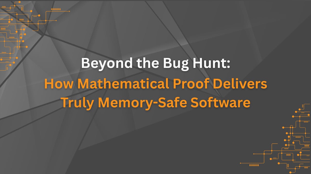 Beyond the Bug Hunt: How Mathematical Proof Delivers Memory-Safe Software