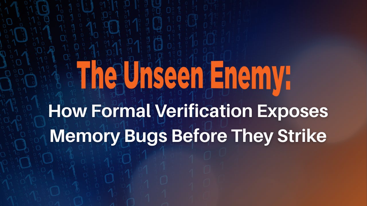 The Unseen Enemy: How Formal Verification Exposes Memory Bugs Before They Strike