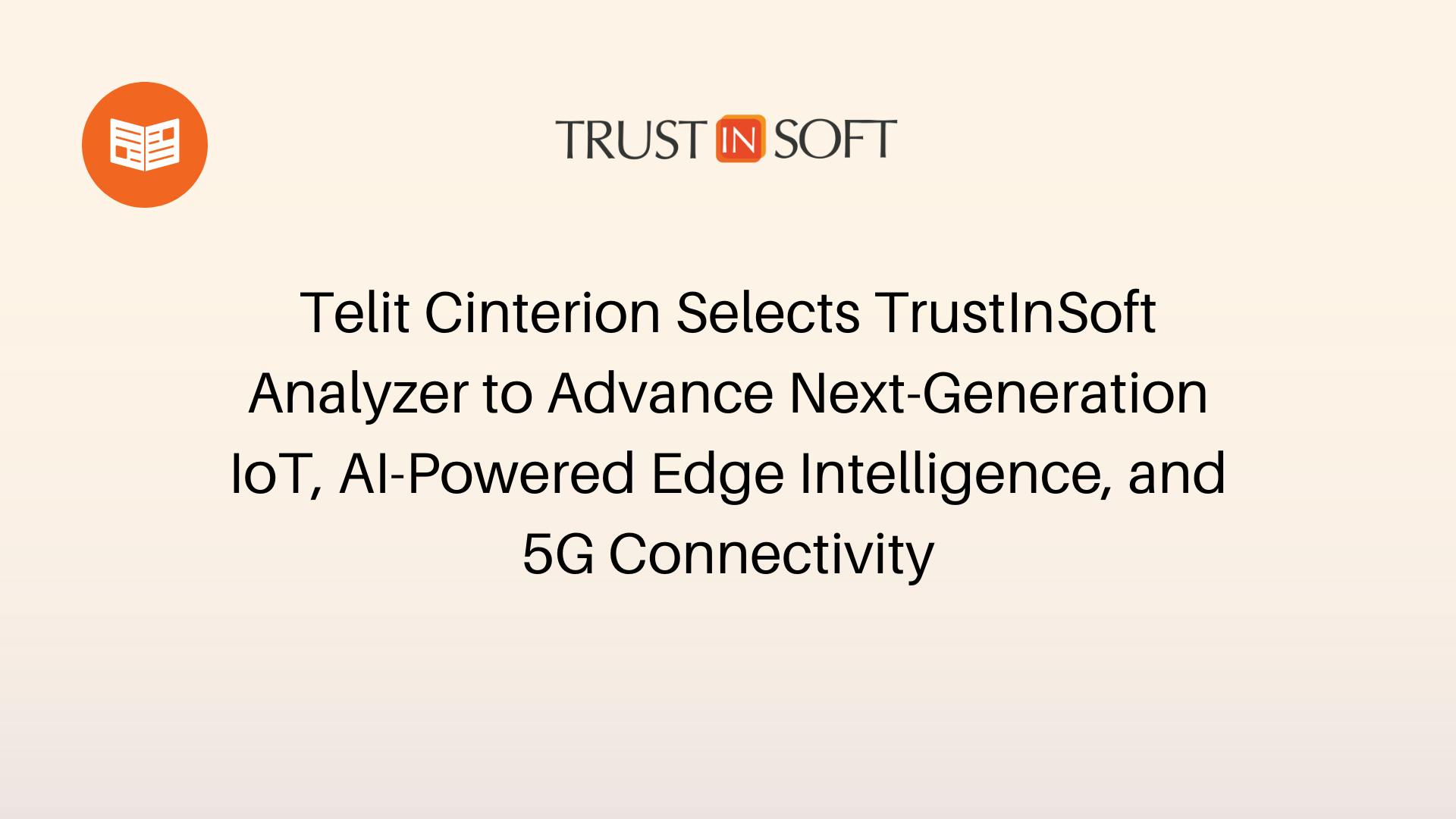 Telit Cinterion Selects TrustInSoft Analyzer to Advance Next-Generation IoT, AI-Powered Edge Intelligence, and 5G Connectivity