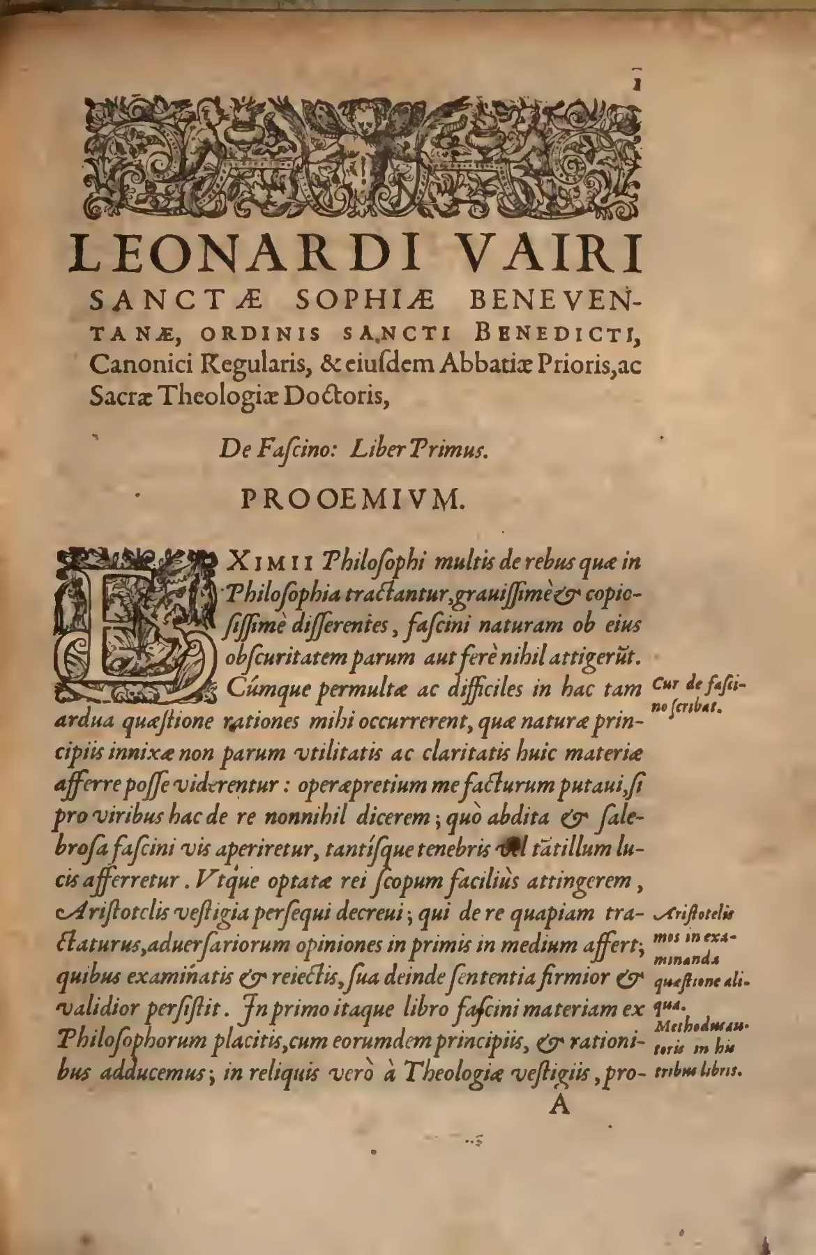 The opening page of Book I, framed by a woodcut headpiece and a large decorated initial, makes the proem's formal ambitions visible: Vairo presents his credentials before announcing the Aristotelian procedure by which rival natural explanations will be aired and then judged. Its printed marginal cues and programmatic opening keep the treatise's guiding metaphor in view—the attempt to bring light to the obscurity of fascination, a scheme that will later sharpen into a theological account of demonic darkness.