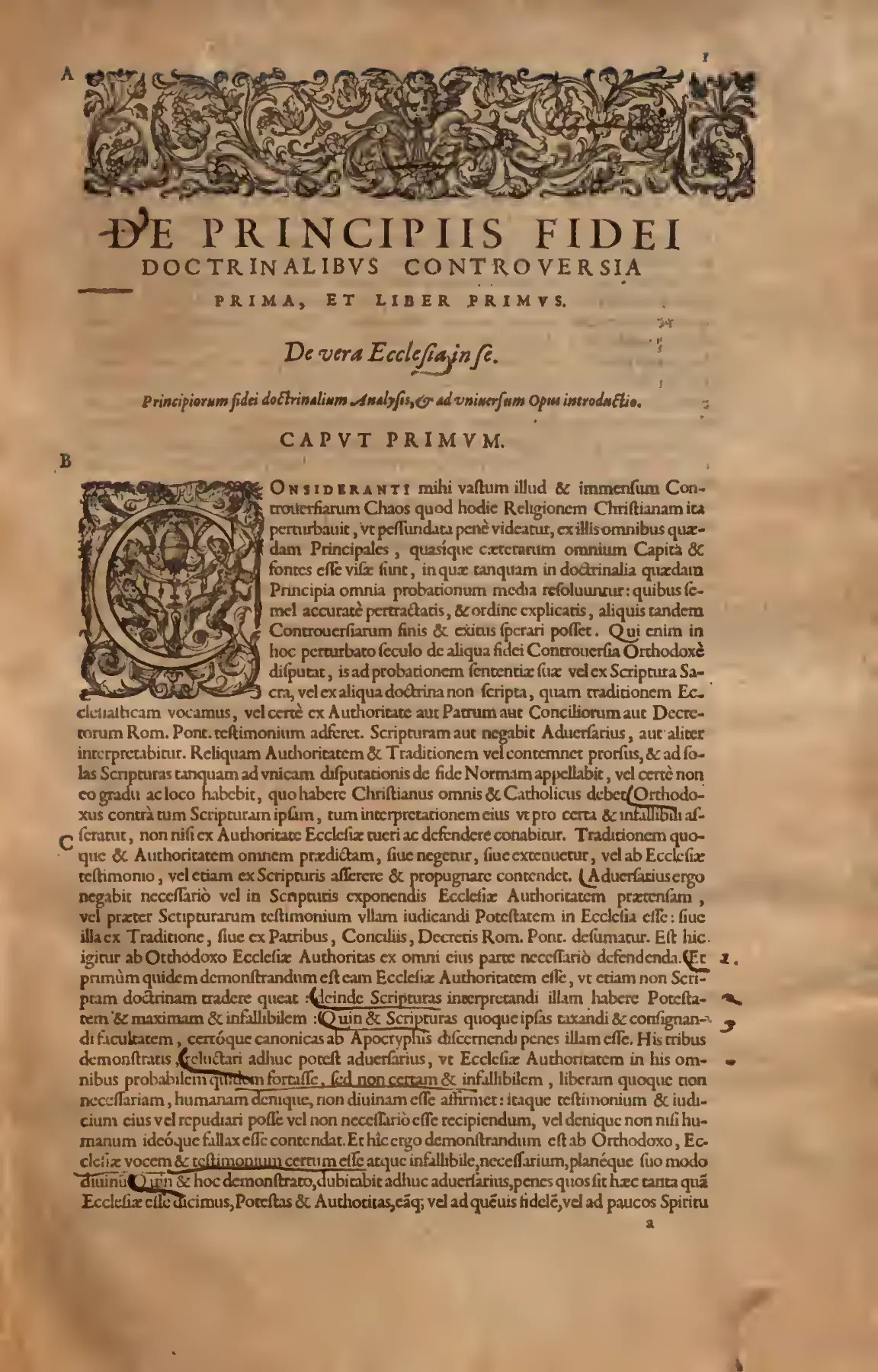 The opening of Controversia Prima, Liber Primus, headed "De vera Ecclesia in se," begins "Consideranti mihi vastum illud & immensum Controversiarum Chaos." Here Stapleton traces controversy back to its principles of proof, Scripture, tradition and ecclesial authority, and so sets the Church itself at the head of the demonstration.