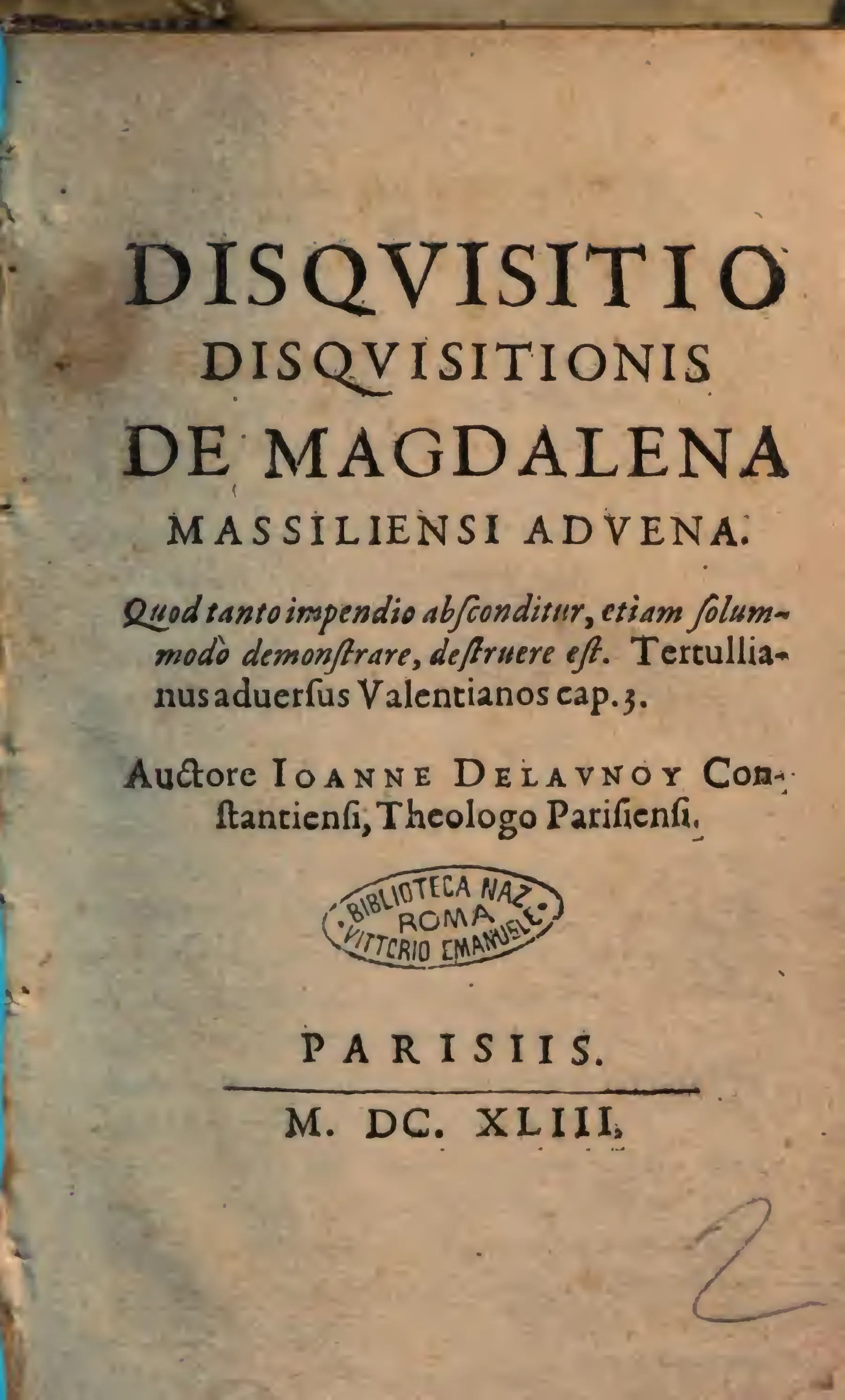Launoy's 1643 title page makes the polemic visible before the argument begins: the doubled "Disquisitio disquisitionis" casts the book as an inquiry into Guesnay's inquiry, while "Massiliensi advena" fixes the contested claim that Mary Magdalene was a newcomer to Marseille. The austere Paris imprint without a named printer, the Tertullian epigraph, and the Roman library stamp register both the tract's appeal to primitive authority and the copy through which it survives.