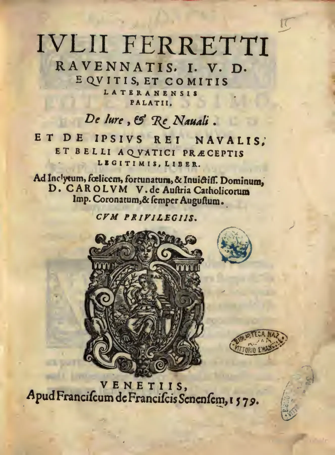 Francesco de Franceschi's woodcut device stands beneath the imprint “Venetiis, Apud Franciscum de Franciscis Senensem” on the 1579 title page. The typography stages the work's authority: Ferretti appears as a Lateran count palatine, and the dedication to Charles V presents naval law as a matter of imperial counsel.