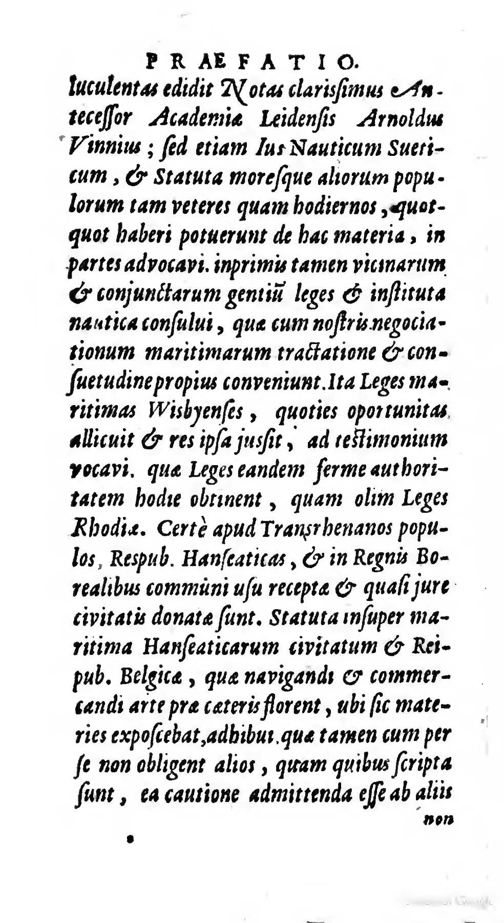 In this continuation of Loccenius's Praefatio, the orderly italic catalogue of Swedish nautical law, Hanseatic and Belgic statutes, Vinnius's learning, and ancient and modern customs gives typographic form to that comparative discipline. Its culminating appeal to the Laws of Wisby as holding nearly the present authority once enjoyed by the Rhodian Sea Law turns that breadth of sources into a pointed claim for Nordic legal parity.