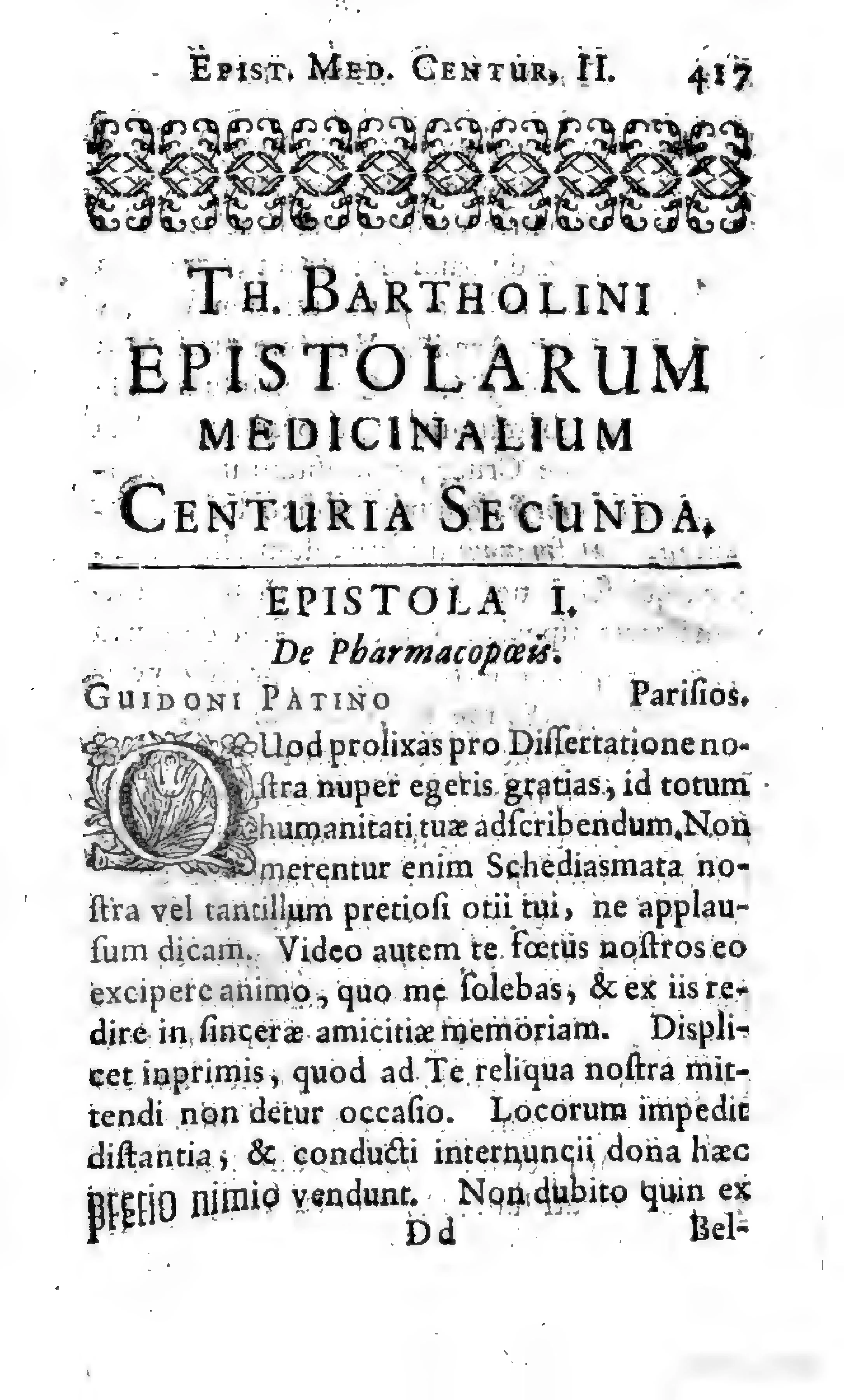 The opening of "TH. BARTHOLINI EPISTOLARUM MEDICINALIUM CENTURIA SECUNDA" marks the seam between the two centuries, where the corpus resumes its concern with regulation of practice. Its first letter, headed "De Pharmacopaeis" and addressed to Guy Patin in Paris, makes professional jurisdiction and the costs of learned exchange a single subject.