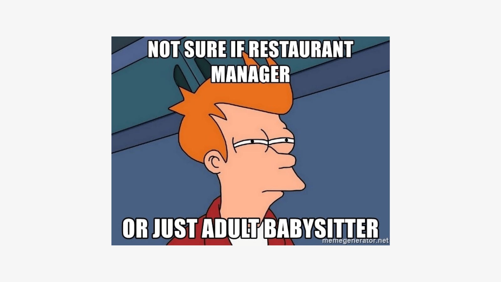 Funny meme for restaurant managers about being an adult babysitter. 