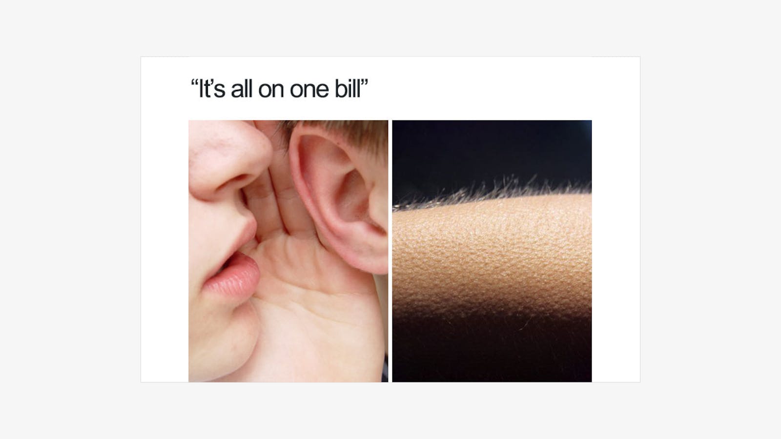 Relatable restaurant whispering in ear meme and goosebumps from "it's all on one bill." 
