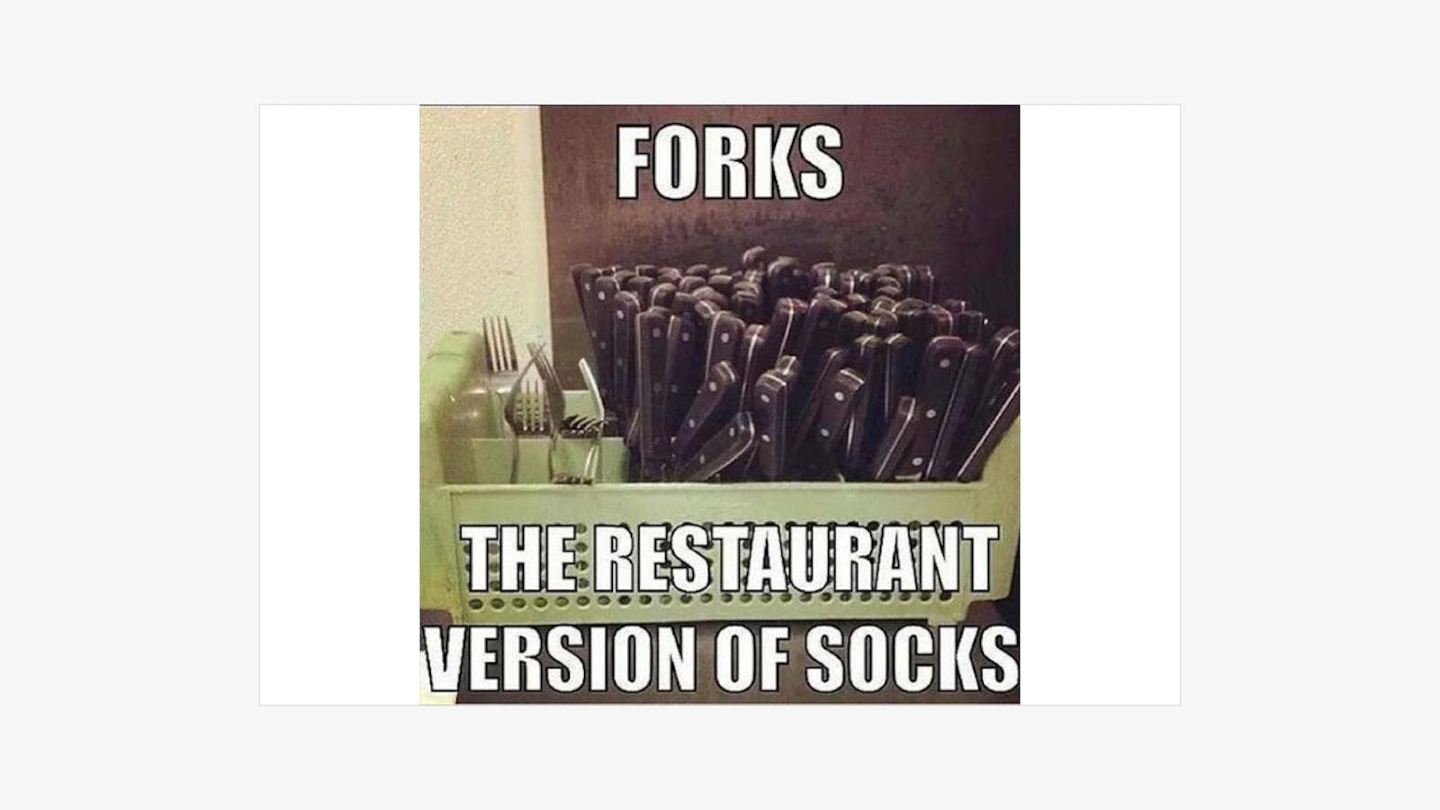 Funny meme about how forks are the restaurant version of socks. 