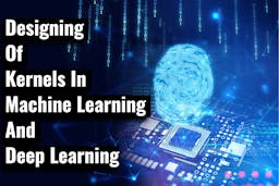Designing of Kernels in Machine Learning and Deep Learning.