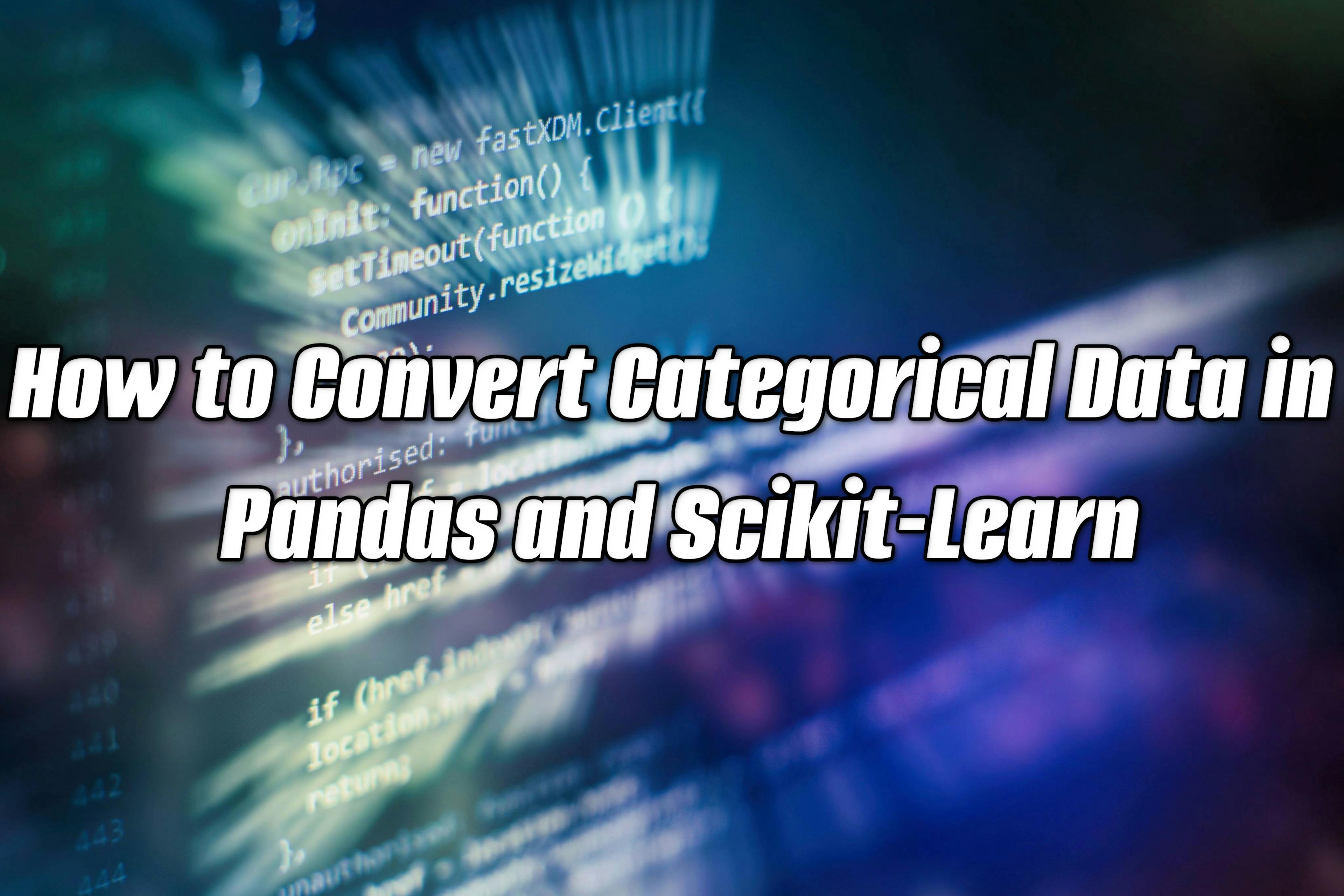 How to Convert Categorical Data in Pandas and Scikit-learn