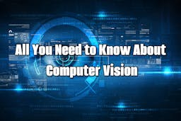All You Need to Know About Computer Vision