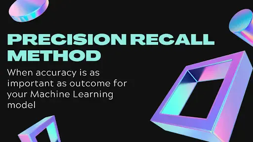 Precision Recall Method - Outcome for your ML Model