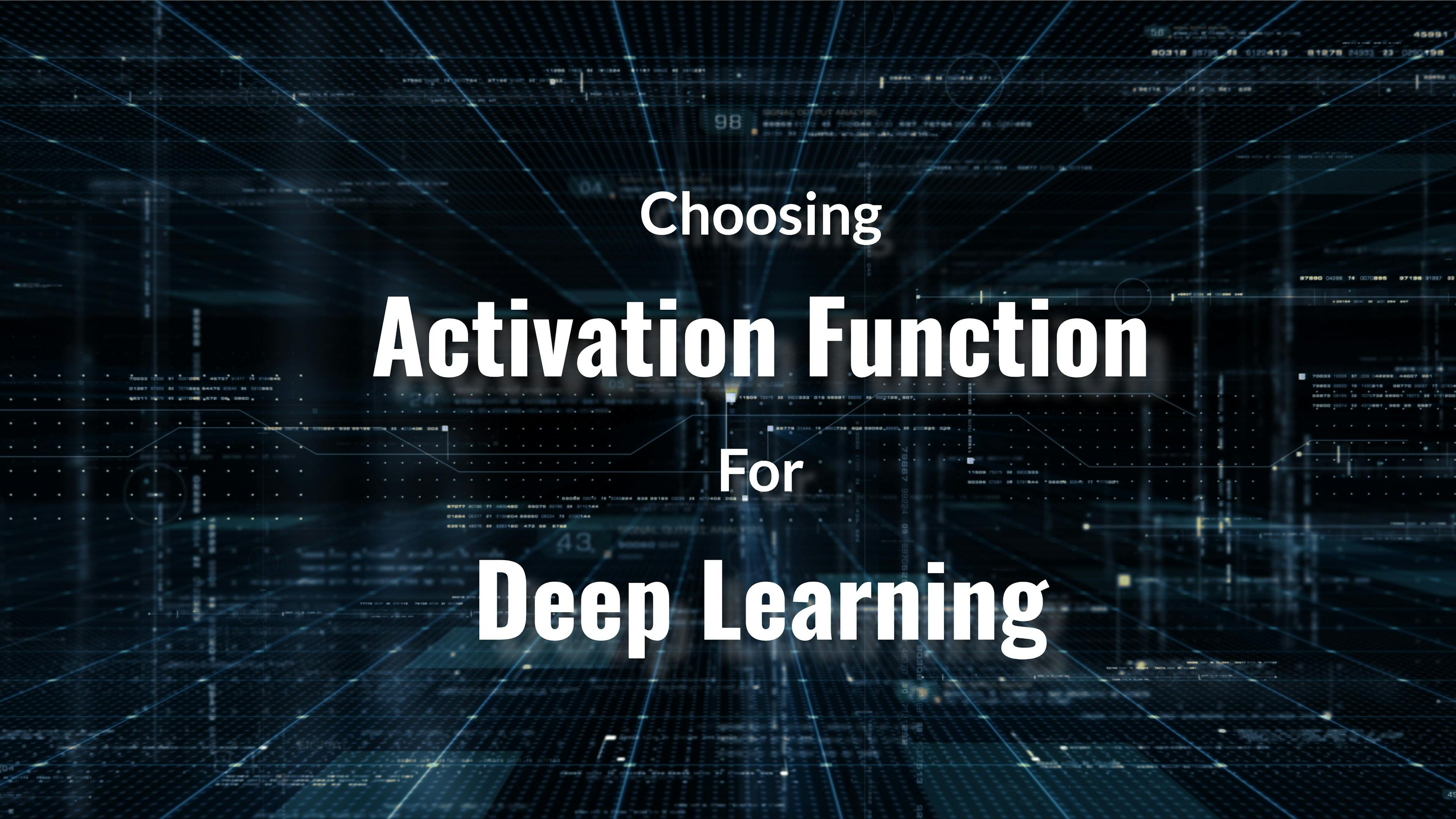 How to choose an activation function for Deep Learning.
