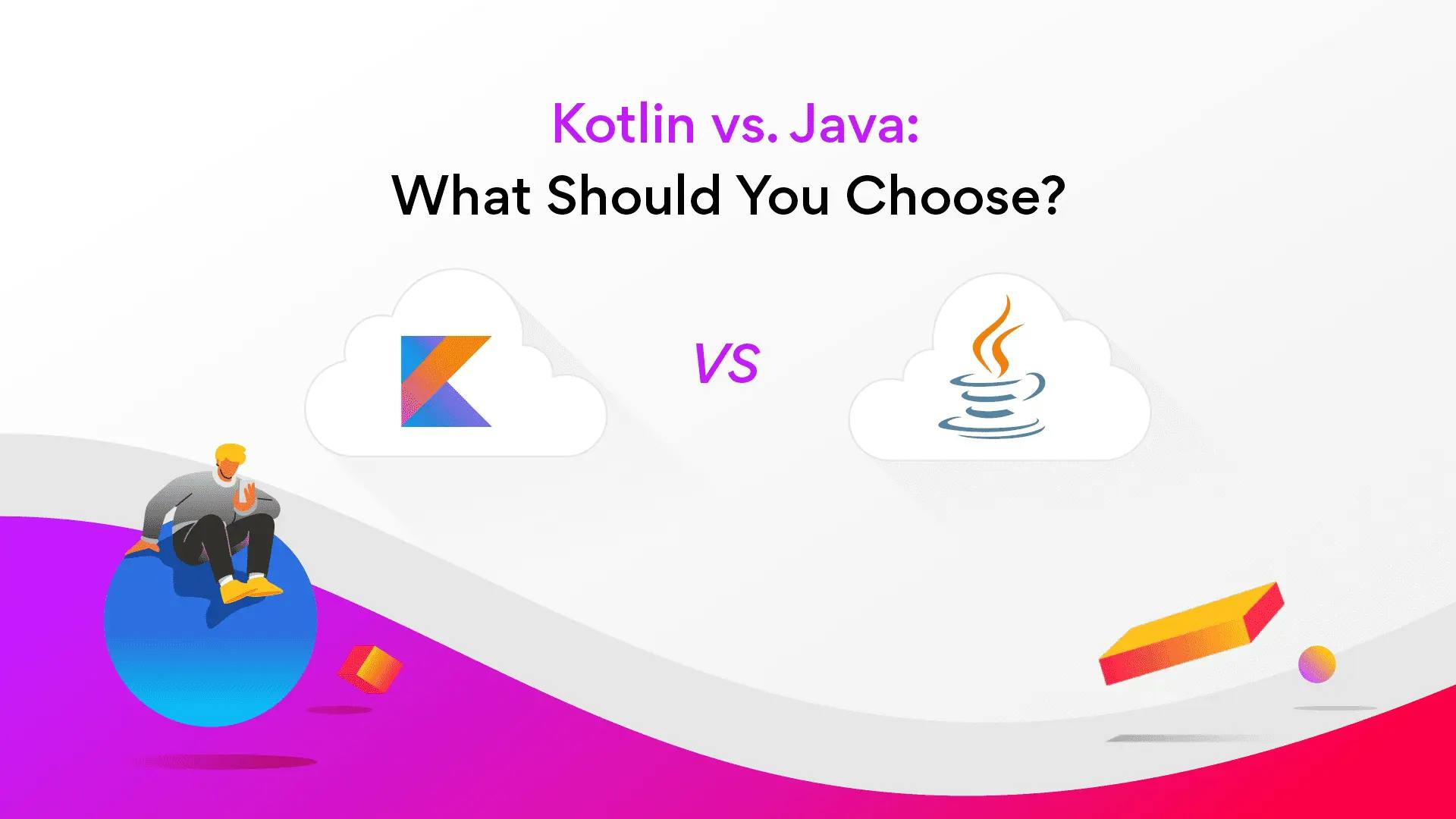 Kotlin vs. Java: What Should You Choose for Your Next Project?