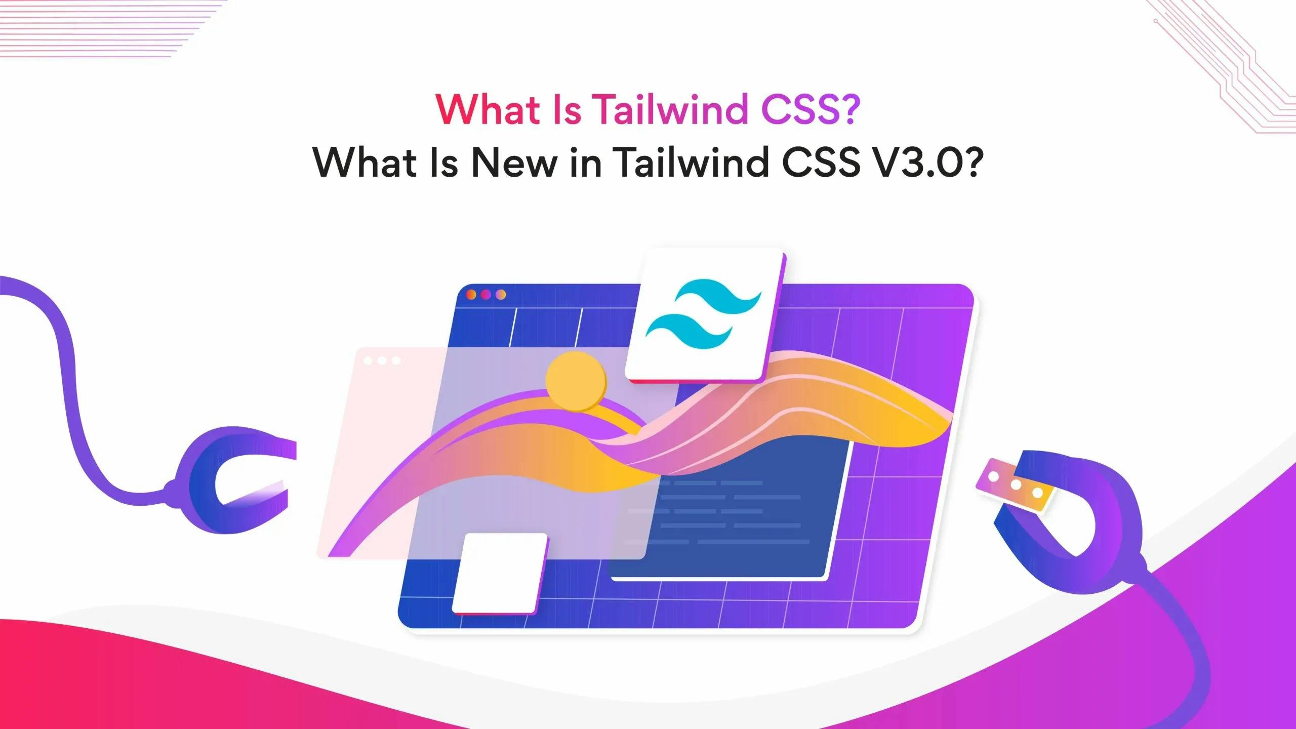 What Is Tailwind CSS? What Is New in Tailwind CSS V3.0?