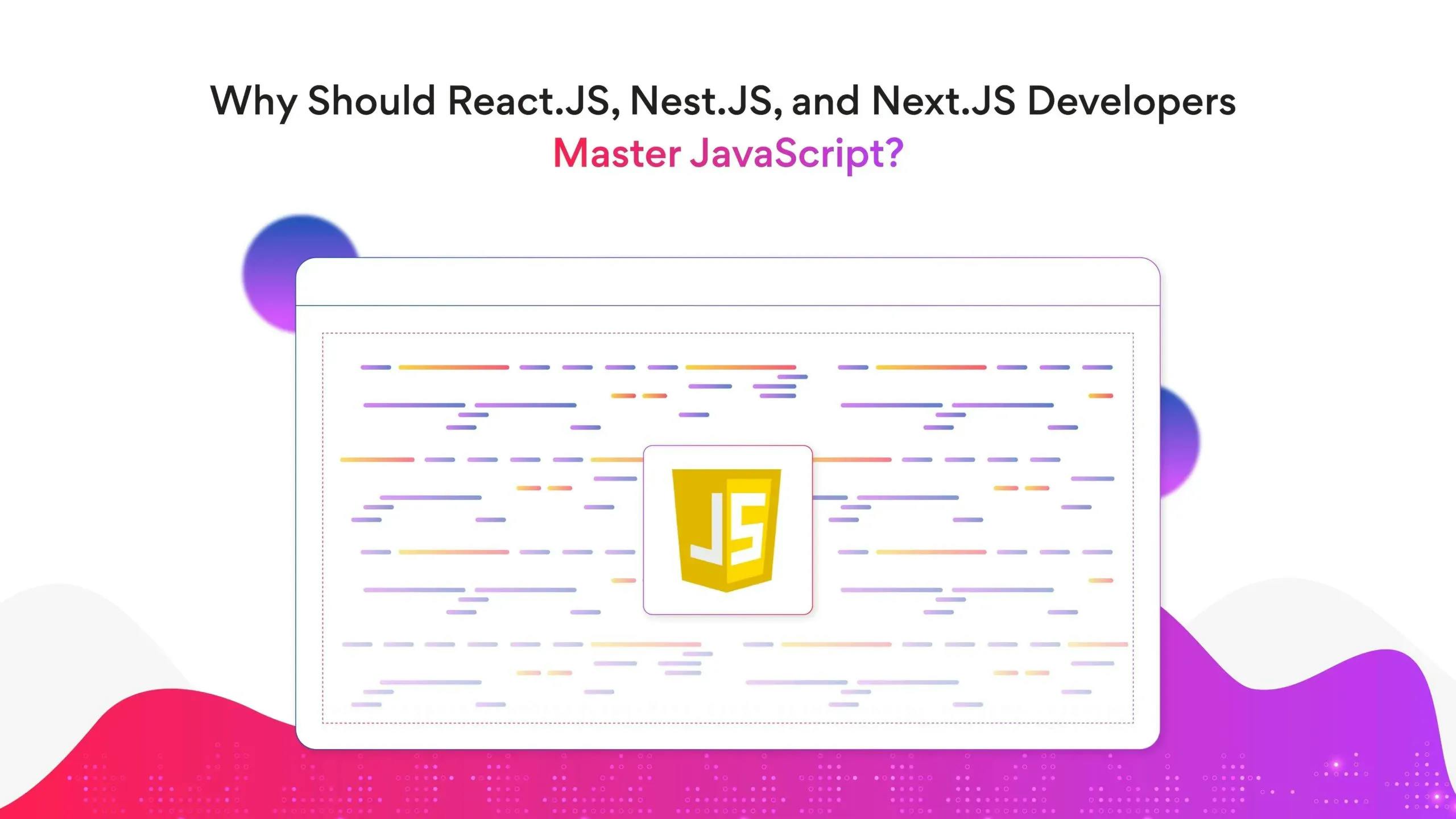 Why Should React.JS, Nest.JS, and Next.JS Developers Master JavaScript?