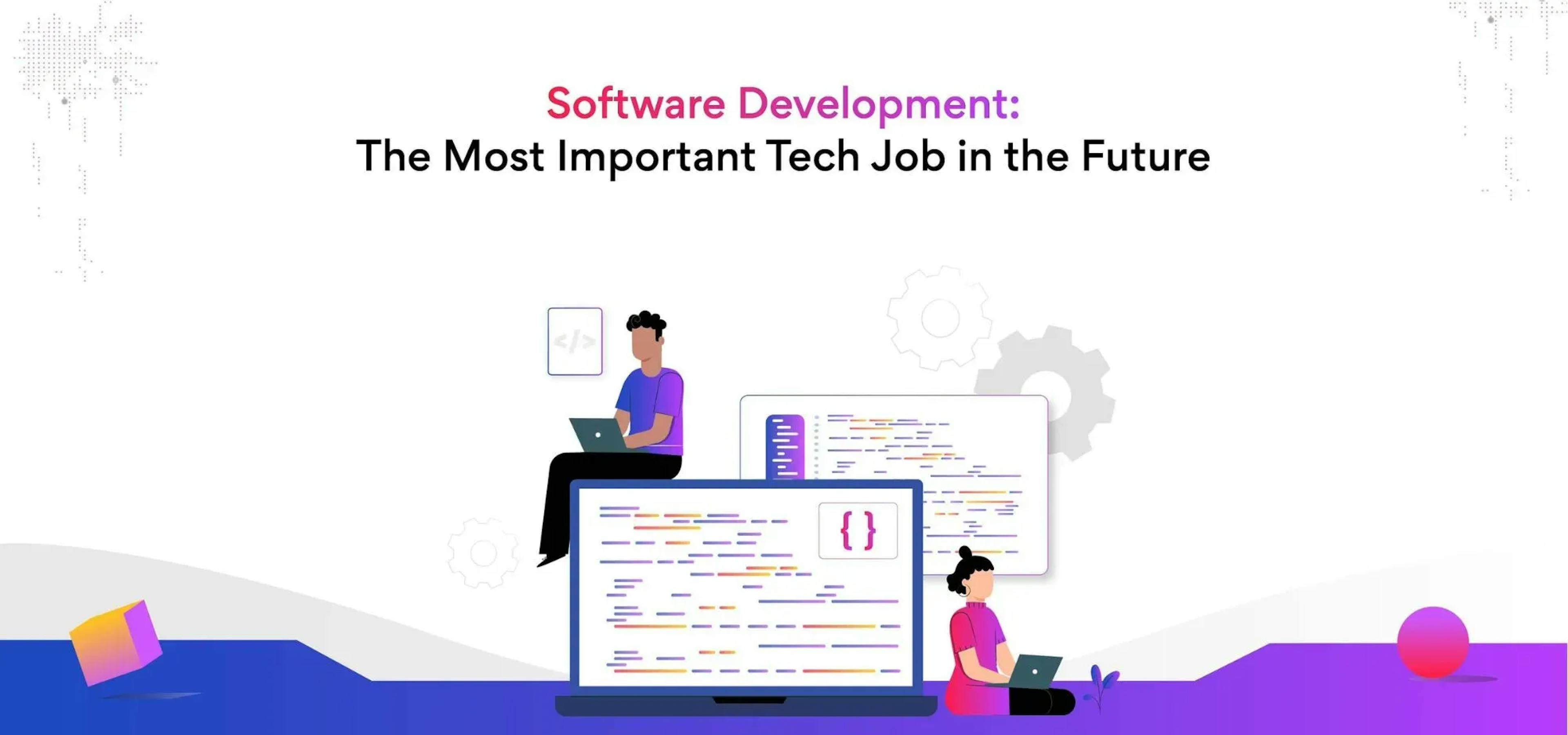 Software Development: The Most Important Tech Job in the Future