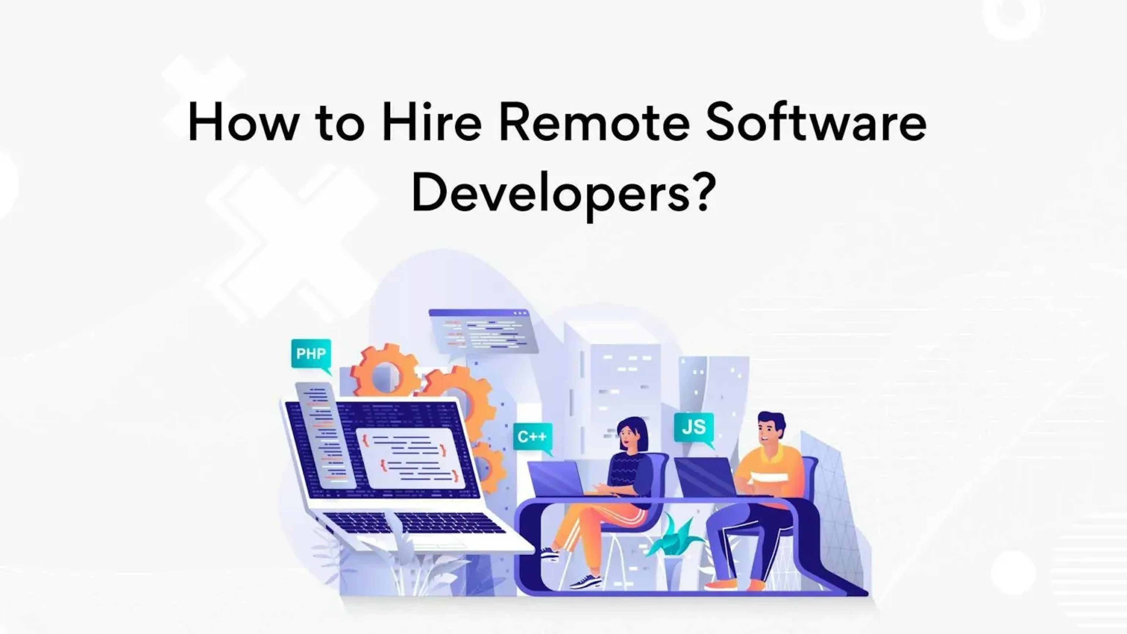 Want to Hire Remote Software Developers? Read This First!