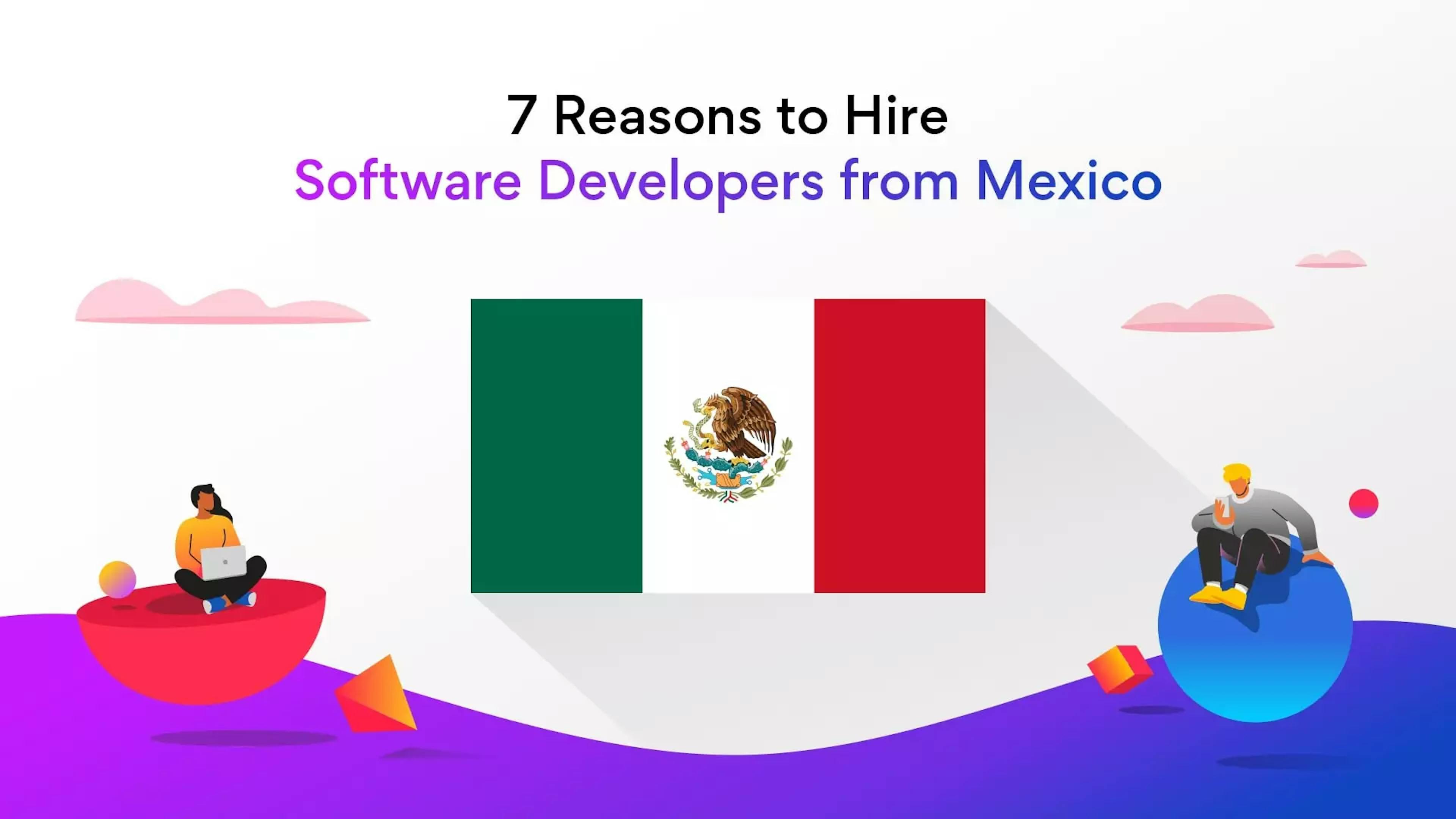 Seven Reasons to Hire Software Developers in Mexico