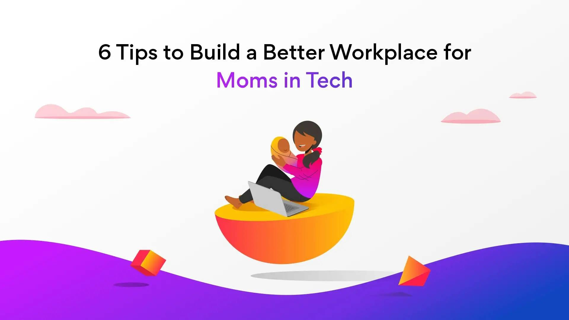 6 Tips to Empower Moms in Tech on Mother’s Day