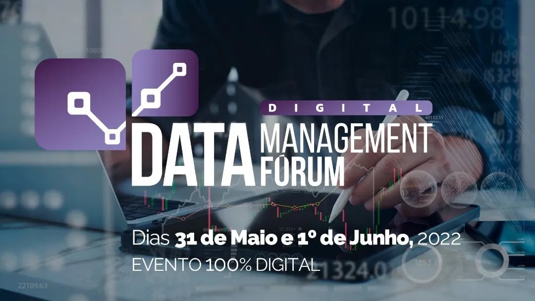 Digital Data Management Forum - Dias 31 de Maio e 1º de Junho, 2022. Evento 100% digital.