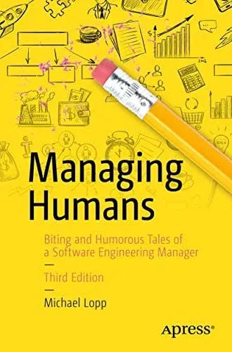 Managing Humans: Humorous Tales of a Software Engineering Manager - Michael Lopp