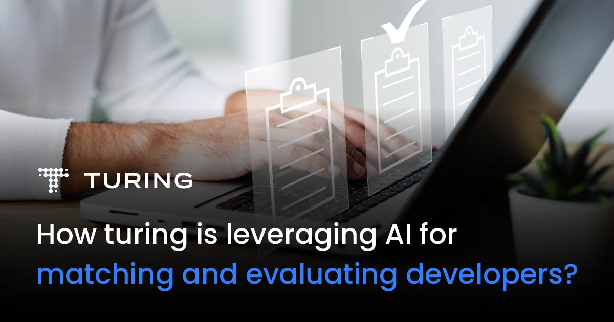 How Turing Is Leveraging AI for Matching and Evaluating Developers?