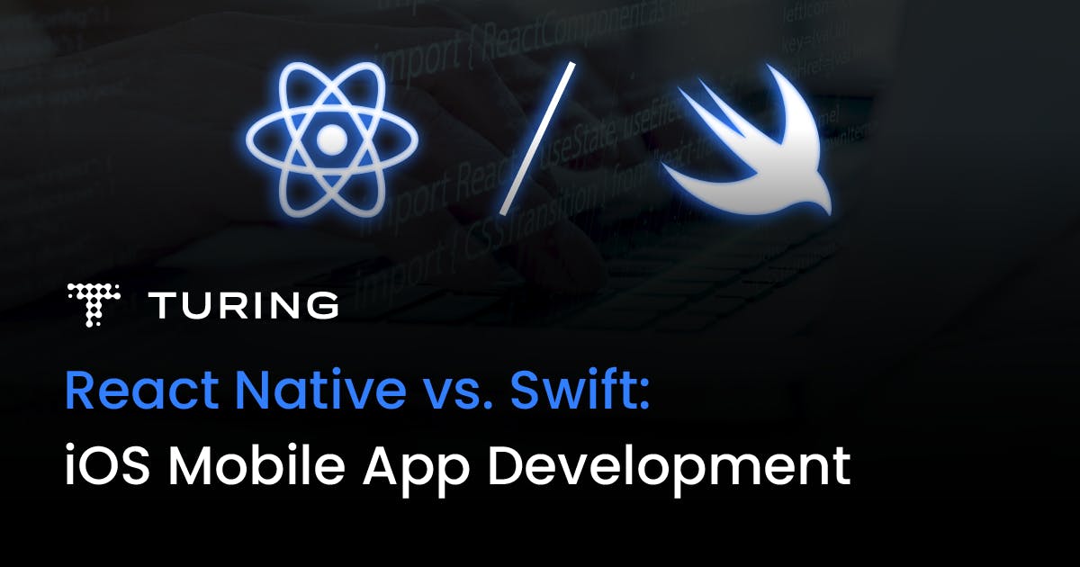 React Native vs. Swift: iOS Mobile App Development | Turing