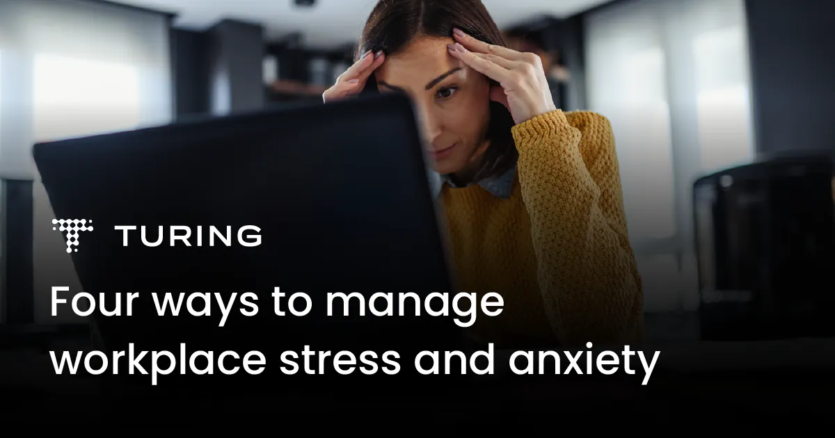 Four Ways to Manage Workplace Stress and Anxiety | Turing