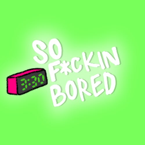 So F*ckin Bored
