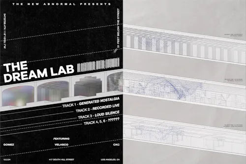 The image is split vertically down the middle. On the left hand side, the page is a textured black background. It features an isometric worms-eye view of 4 underground train tunnels, each with a different design on the interior of the tunnel with faded colors on a gray background. In order from left to right, the first tunnel is a solid surface, the second is a classical design with pilasters and a coffered ceiling, the third has a stepped ceiling, and the final tunnel has a square tiled design. Above the tunnels is the title "The Dream Lab", with the subtitle "An Audiovisual Spatial Experience" repeated 6 times. Below the tunnels, slanted text on the right hand side labels each tunnel. From top to bottom referring to the tunnels from right to left, the text reads "Track 1 - Generated Nostalgia," "Track 2 - Recorded Live," "Track 3 - Loud Silence", and "Track 4, 5, 6 - ??????." Below the tunnel labels, text reads "Featuring: Gomez, Velasco, CKC." Text is on the border of the image. Going clockwise from the top, it reads "The New Abnormal Presents," "31 Feet Below The Street," "Los Angeles, CA," "417 South Hill Street," "12.2.24," "34 Degrees 02'59.4" N 118 Degrees 15'03.1"W". On the right hand side of the image, a grey brown background takes up the space with a paper textures. On top of the background, three tunnels in the isometric worms-eye view are arranged vertically. Each tunnel has blue dots, representing the spread of sound particles moving through each space over time. The top tunnel mimics the classical design style, the second tunnel continues the square tiled design, and the third tunnel mimics the stepped ceiling design. The blue dots form a spiral pattern. On the right side of the image above each tunnel, labels read from top to bottom: "Reverb Time: 0.8 seconds" and "Material: Fabric," ""Reverb Time: 1.8 seconds" and "Material: Glass/Tile," and "Reverb Time: 2.3 seconds" and "Material: Steel/Aluminum."