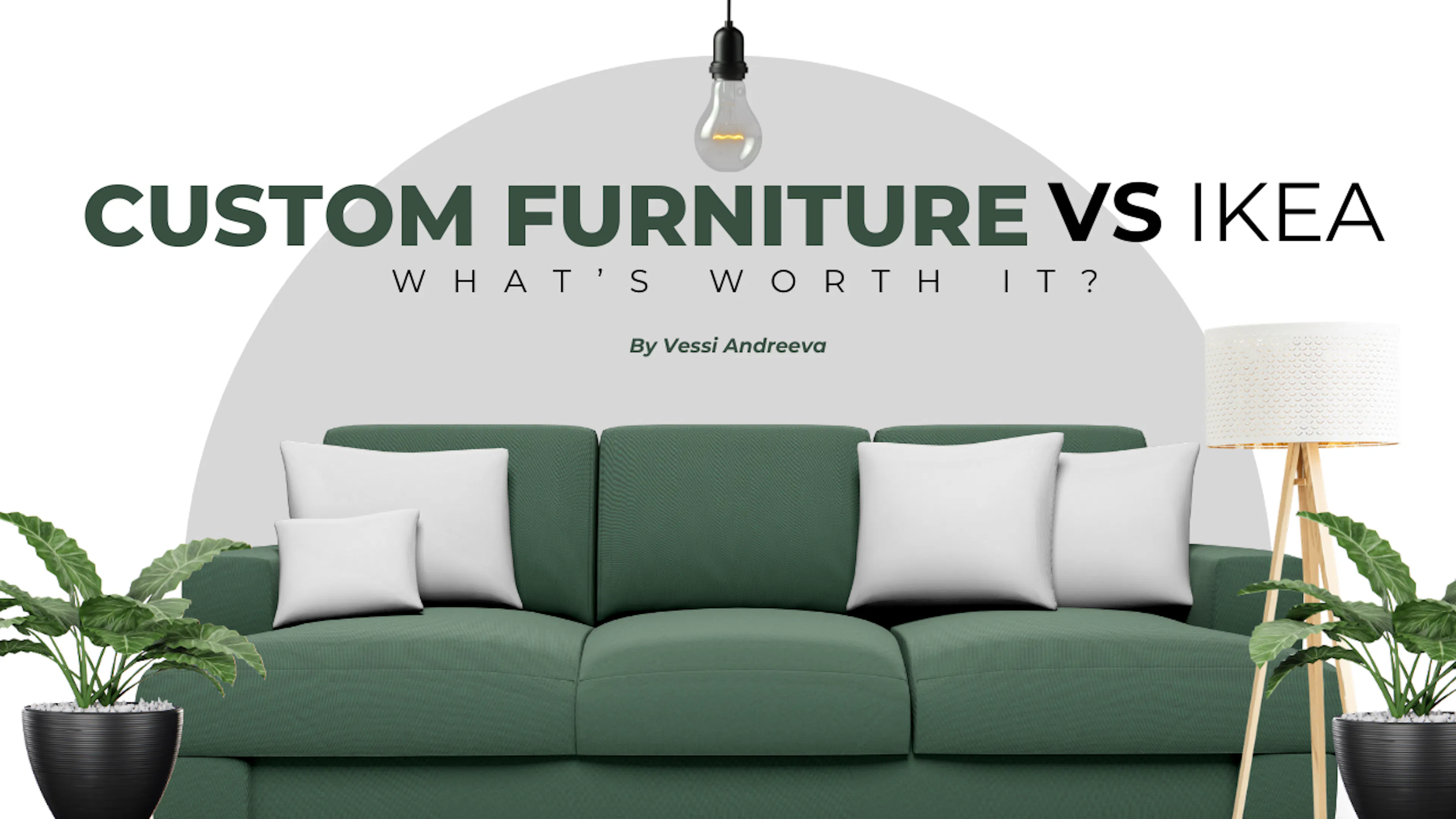 The heading reads "Custom Furniture VS IKEA: What's worth it? By Vessi Andreeva" sitting centrally below a single light from above and on the bottom stretching from side-to-side is a green couch with white throw pillows. On either side is a small potted house plant and on the right-hand-side of the couch is a floor lamp too.