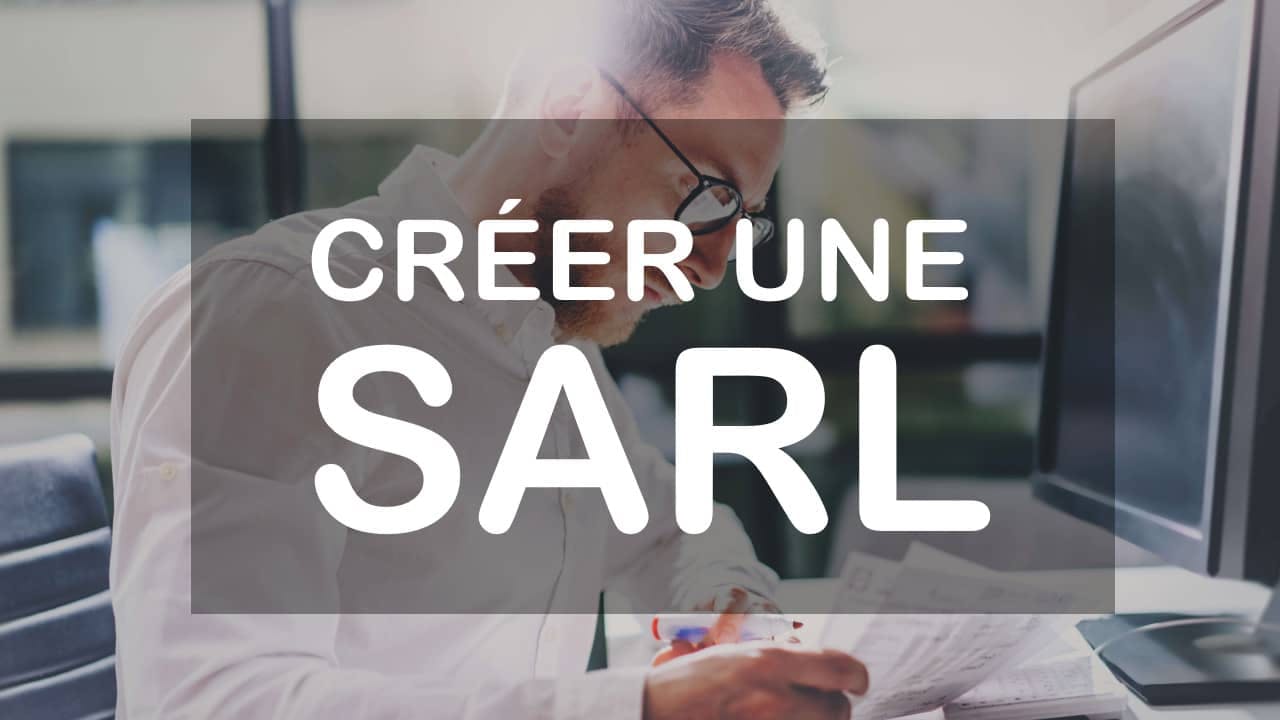 Comment créer votre SARL ? Comment créer une SARL ?