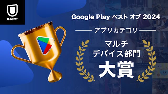 U-NEXTが「Google Play ベスト オブ 2024」にて「マルチデバイス部門 アプリカテゴリ 大賞」を受賞。フォロー&リポストキャンペーンを開始