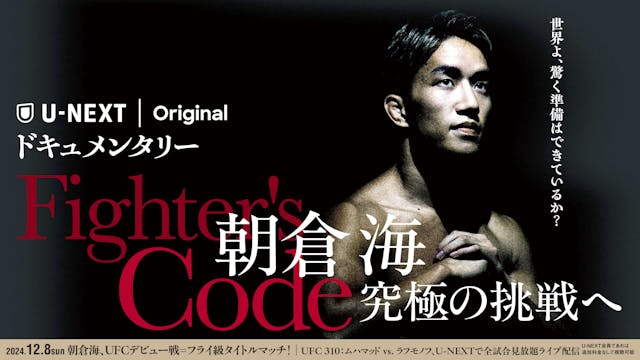 『UFC 310』に出場する朝倉海密着ドキュメンタリー『Fighter's Code〜朝倉海 究極の挑戦へ〜』全5話を11月25日(月)よりU-NEXT格闘技公式YouTubeにて配信決定!エピソード0は朝倉海公式YouTubeで11月20日(水)より公開