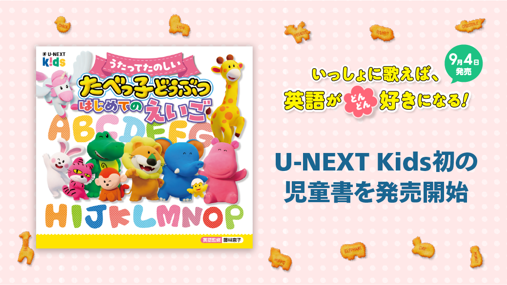 U-NEXT Kids初の書籍『うたってたのしい たべっ子どうぶつ はじめてのえいご』9月4日発売。当日より「キッズ読み放題」で配信開始