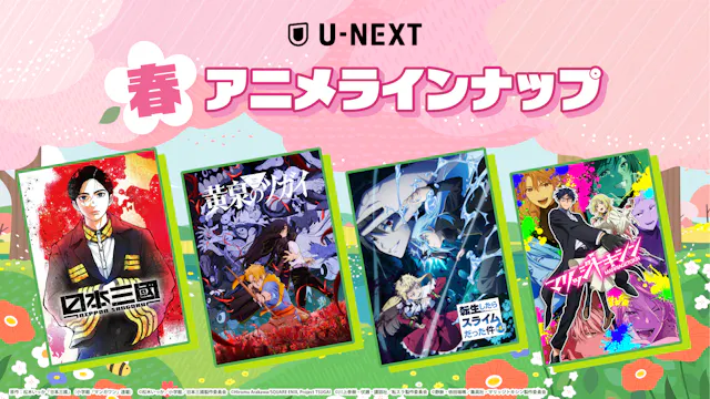 U-NEXTの春アニメ配信ラインナップを発表!『日本三國』、『黄泉のツガイ』 、『転生したらスライムだった件』第4期など注目作50作品以上の配信が続々決定!