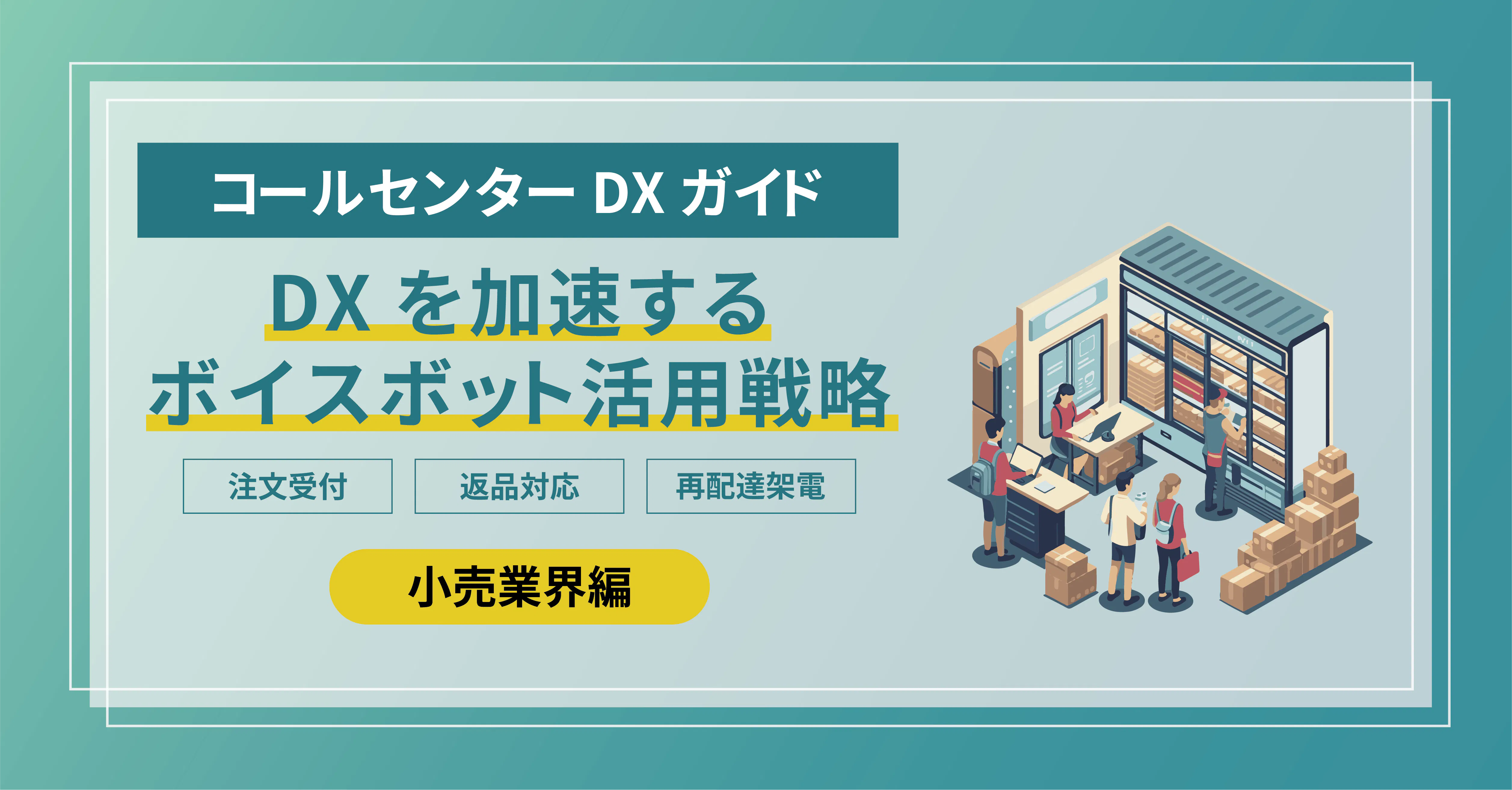 コールセンターDXガイド｜流通・小売業界編】DXを加速するボイスボット