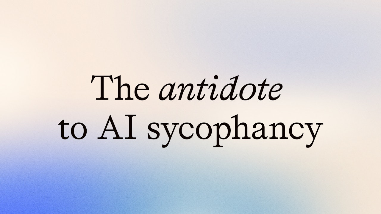 The antidote to AI sycophancy