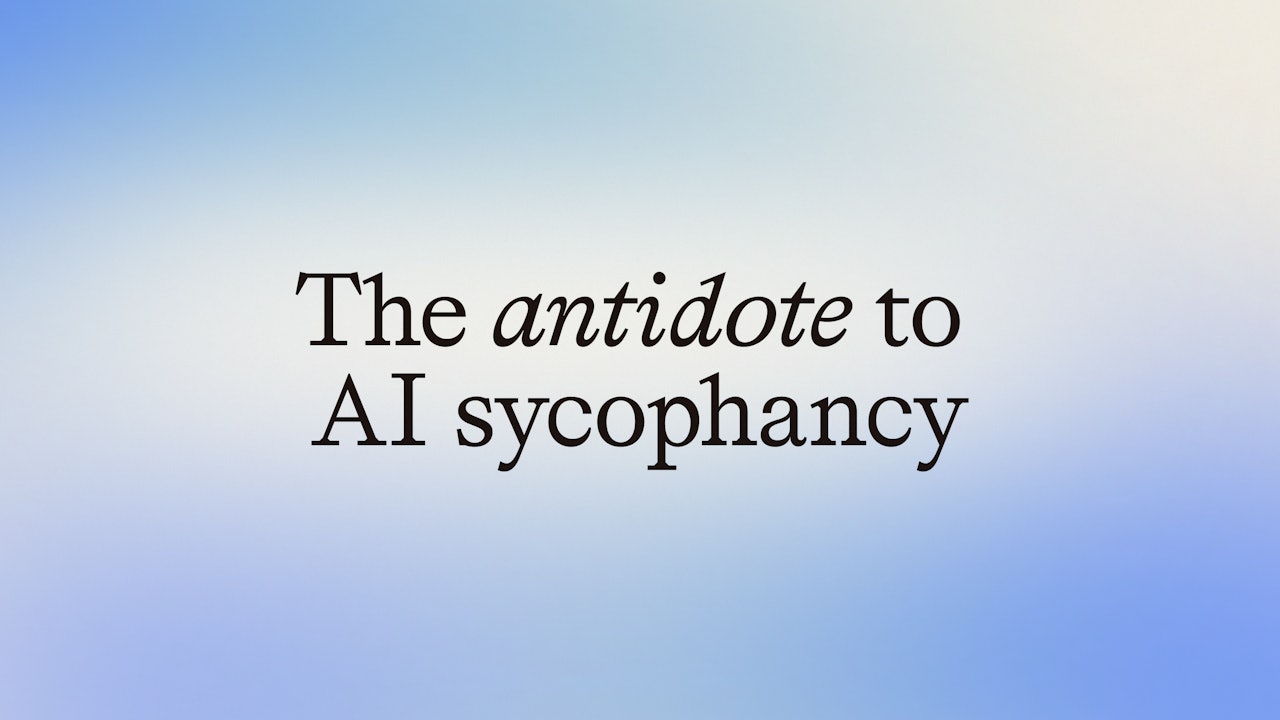 Antidote to AI sycophancy