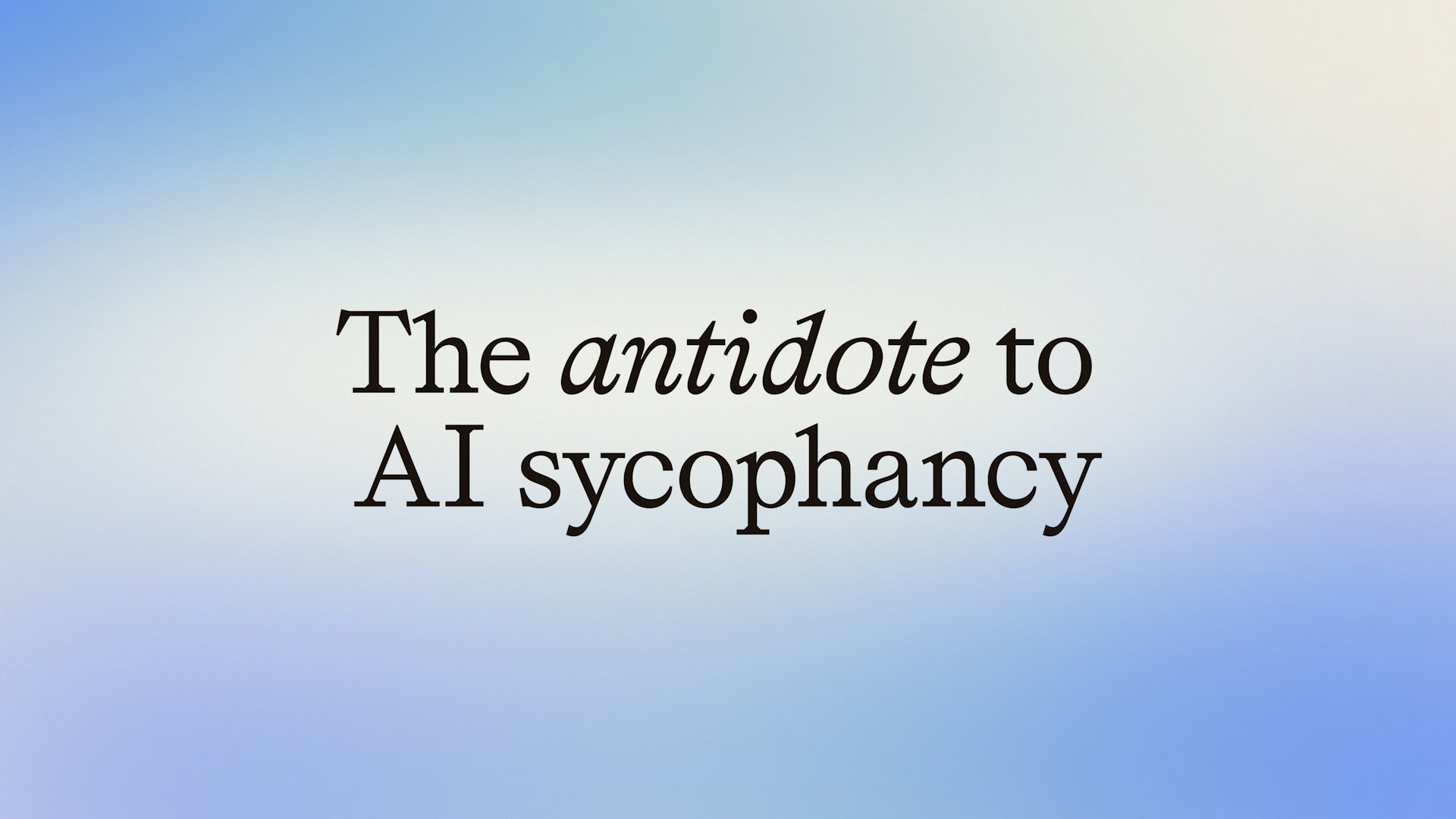 Antidote to AI sycophancy