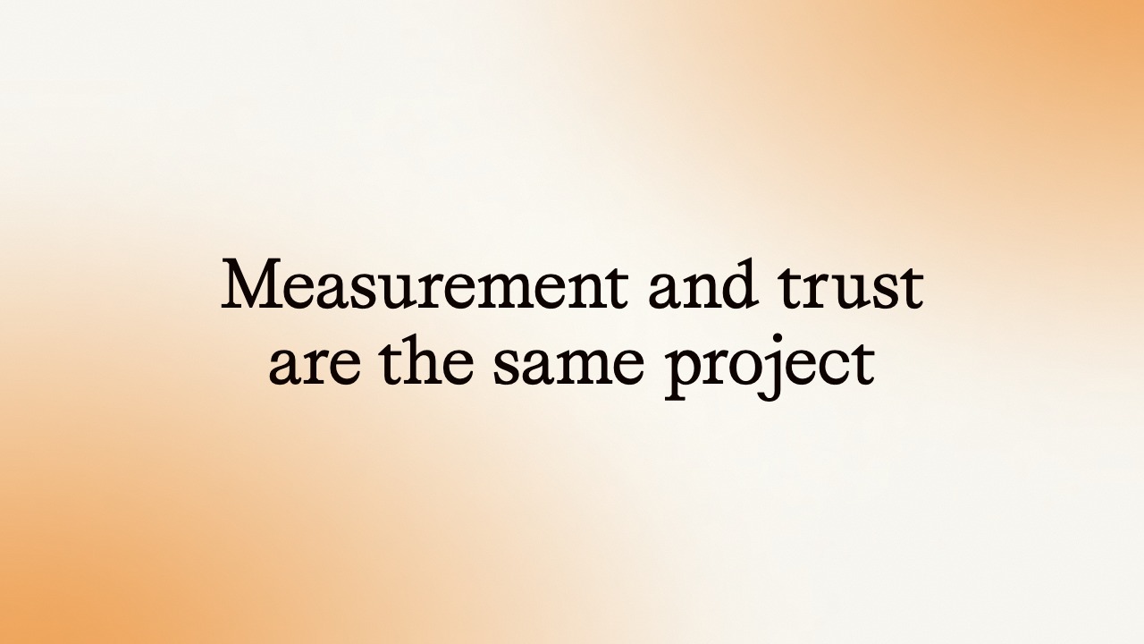 Measurement and trust are the same project