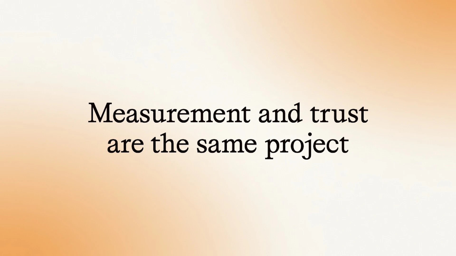 Measurement and trust are the same project