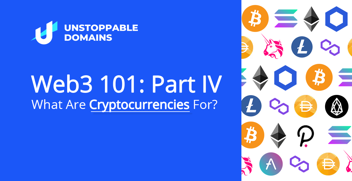 Web3 101: Part IV- What Are Cryptocurrencies For? | Unstoppable Domains